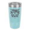 It Takes a Lot of Balls to Golf the Way I Do 1 - Laser Engraved Stainless Steel Drinkware - 1653 -