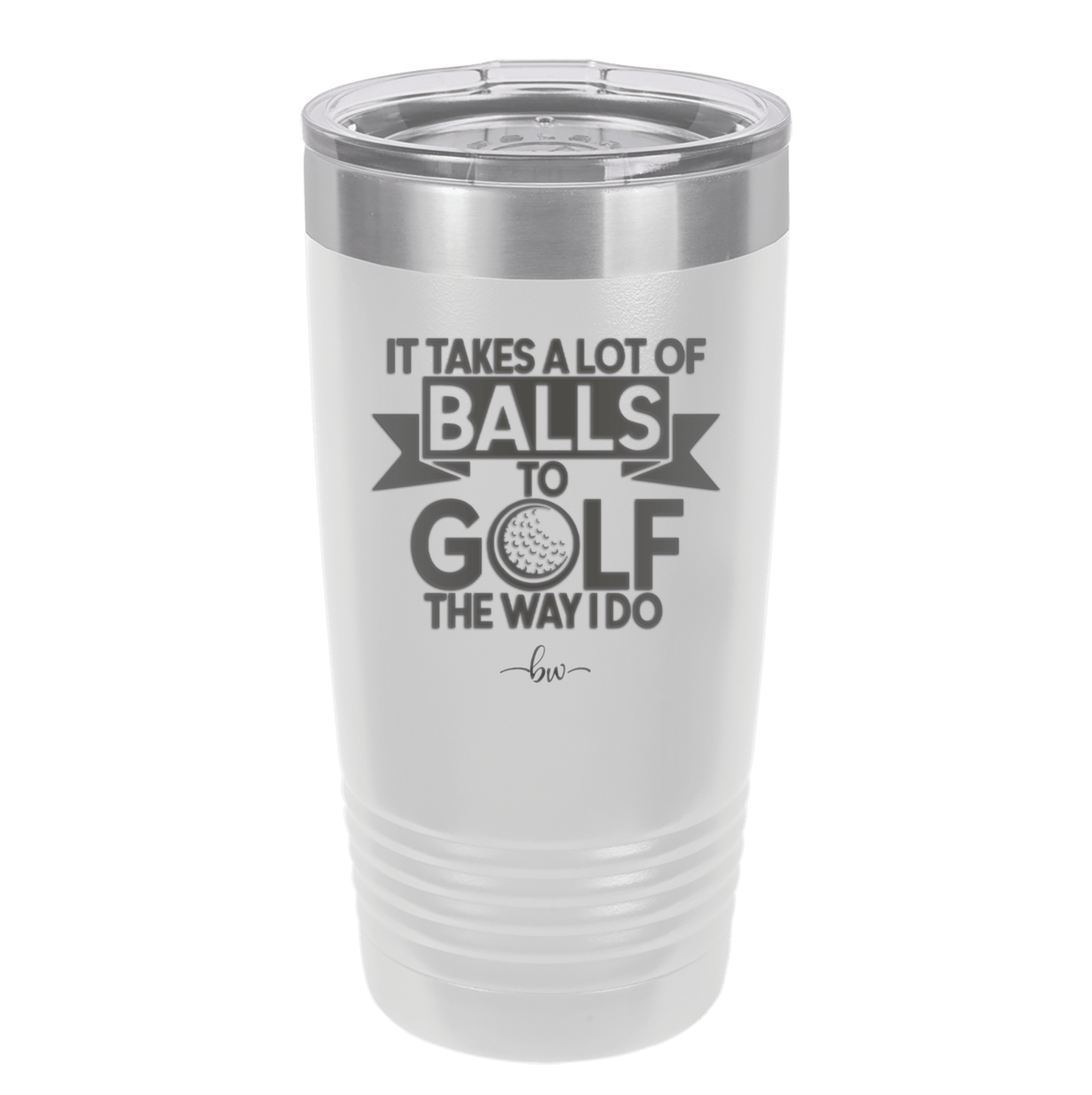 It Takes a Lot of Balls to Golf the Way I Do 1 - Laser Engraved Stainless Steel Drinkware - 1653 -