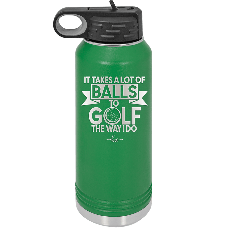 It Takes a Lot of Balls to Golf the Way I Do 1 - Laser Engraved Stainless Steel Drinkware - 1653 -