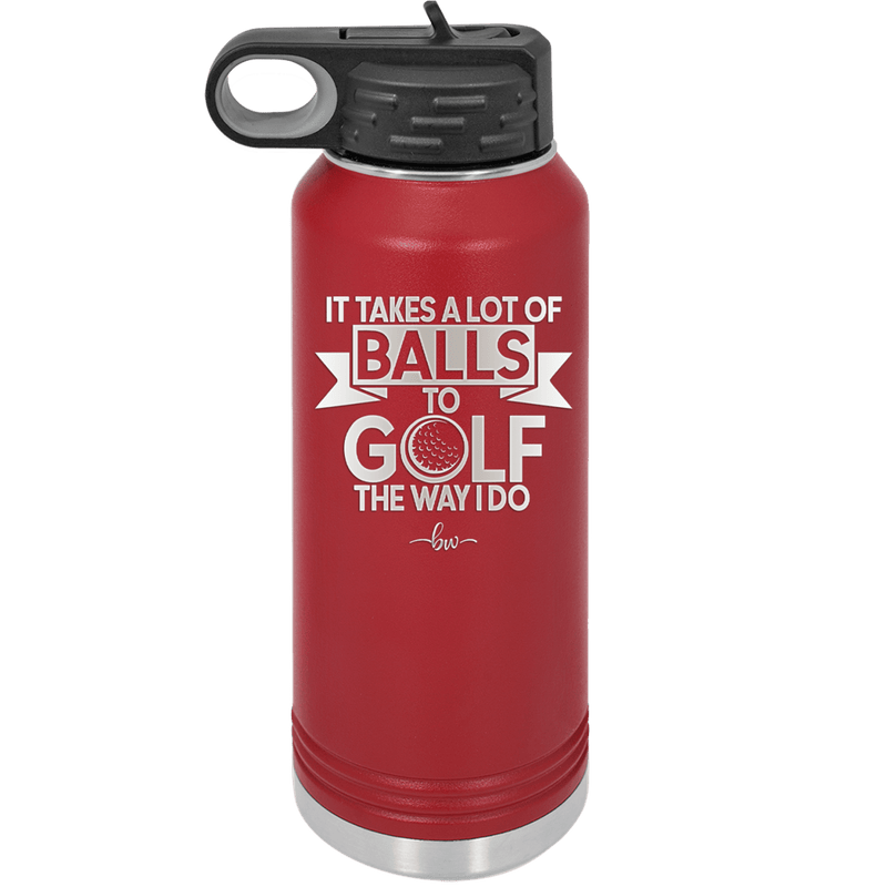 It Takes a Lot of Balls to Golf the Way I Do 1 - Laser Engraved Stainless Steel Drinkware - 1653 -