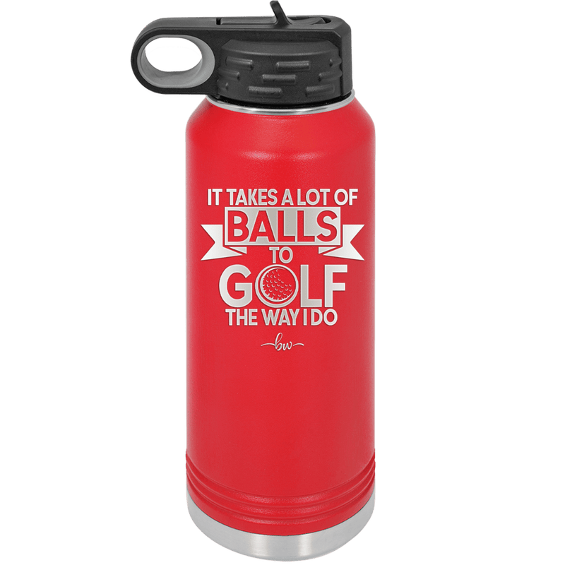 It Takes a Lot of Balls to Golf the Way I Do 1 - Laser Engraved Stainless Steel Drinkware - 1653 -