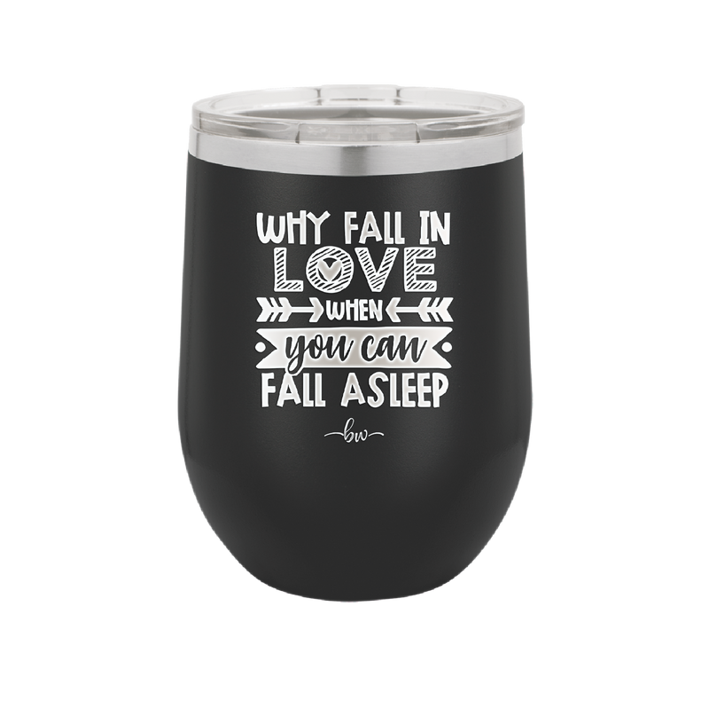 Why Fall in Love When You Can Fall Asleep - Laser Engraved Stainless Steel Drinkware - 1732 -