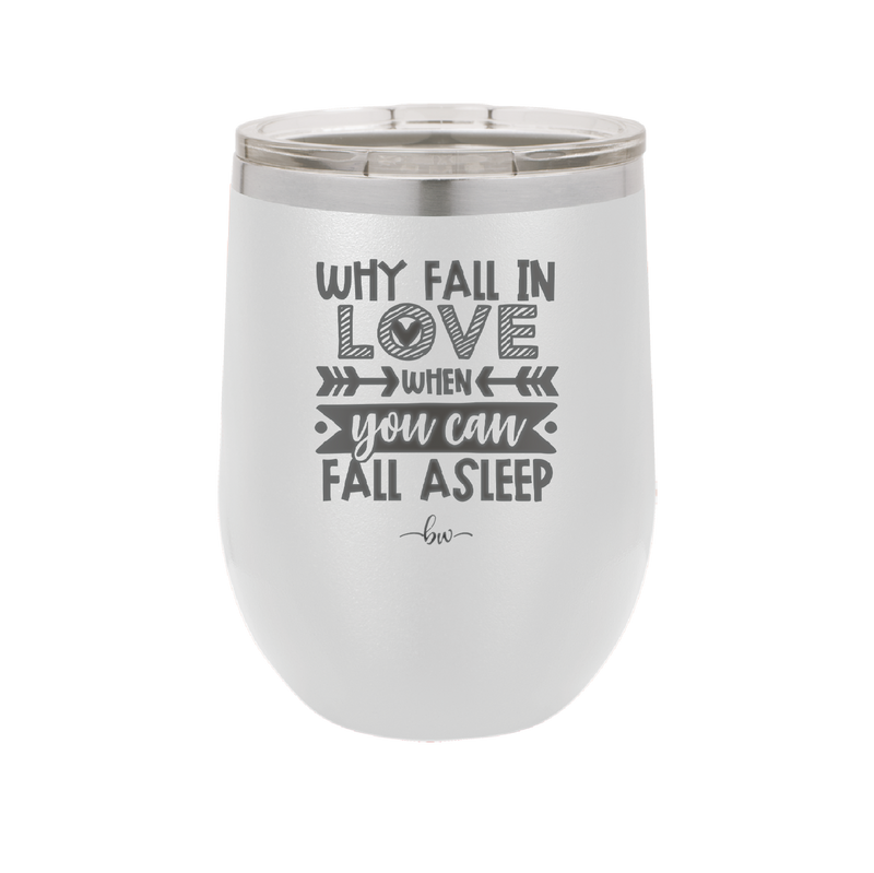 Why Fall in Love When You Can Fall Asleep - Laser Engraved Stainless Steel Drinkware - 1732 -