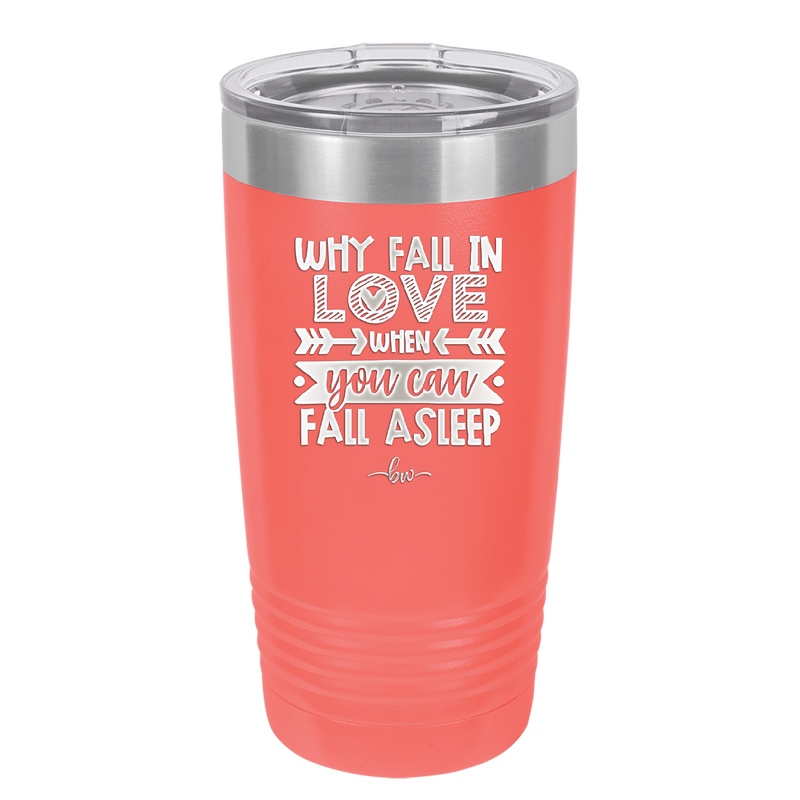 Why Fall in Love When You Can Fall Asleep - Laser Engraved Stainless Steel Drinkware - 1732 -