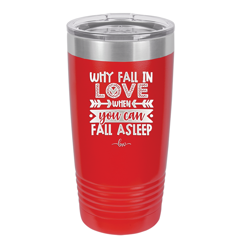 Why Fall in Love When You Can Fall Asleep - Laser Engraved Stainless Steel Drinkware - 1732 -