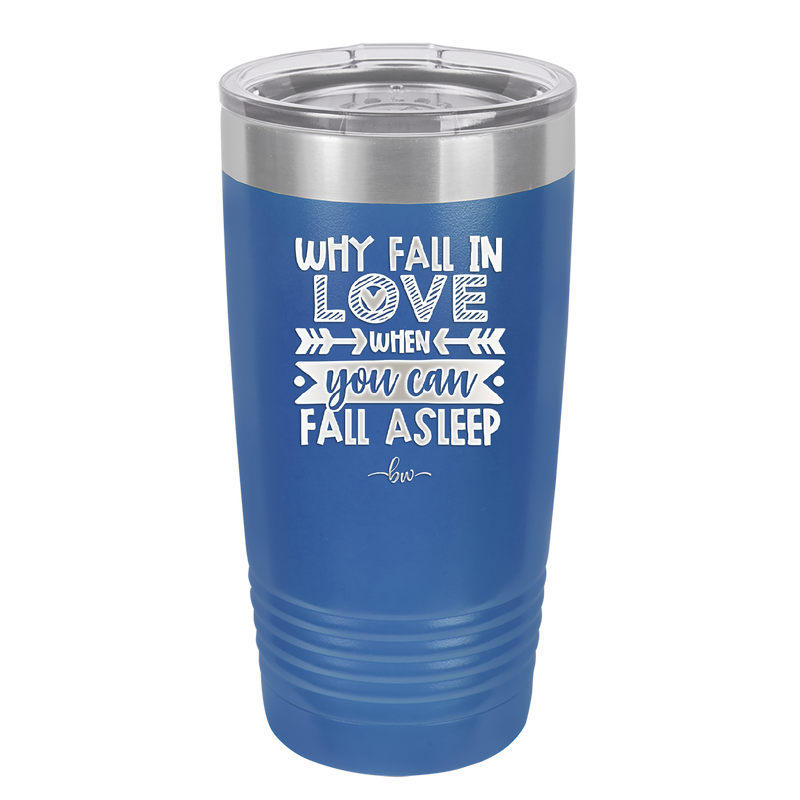 Why Fall in Love When You Can Fall Asleep - Laser Engraved Stainless Steel Drinkware - 1732 -