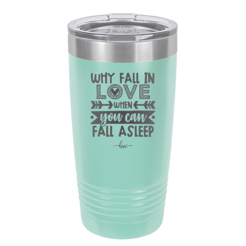 Why Fall in Love When You Can Fall Asleep - Laser Engraved Stainless Steel Drinkware - 1732 -