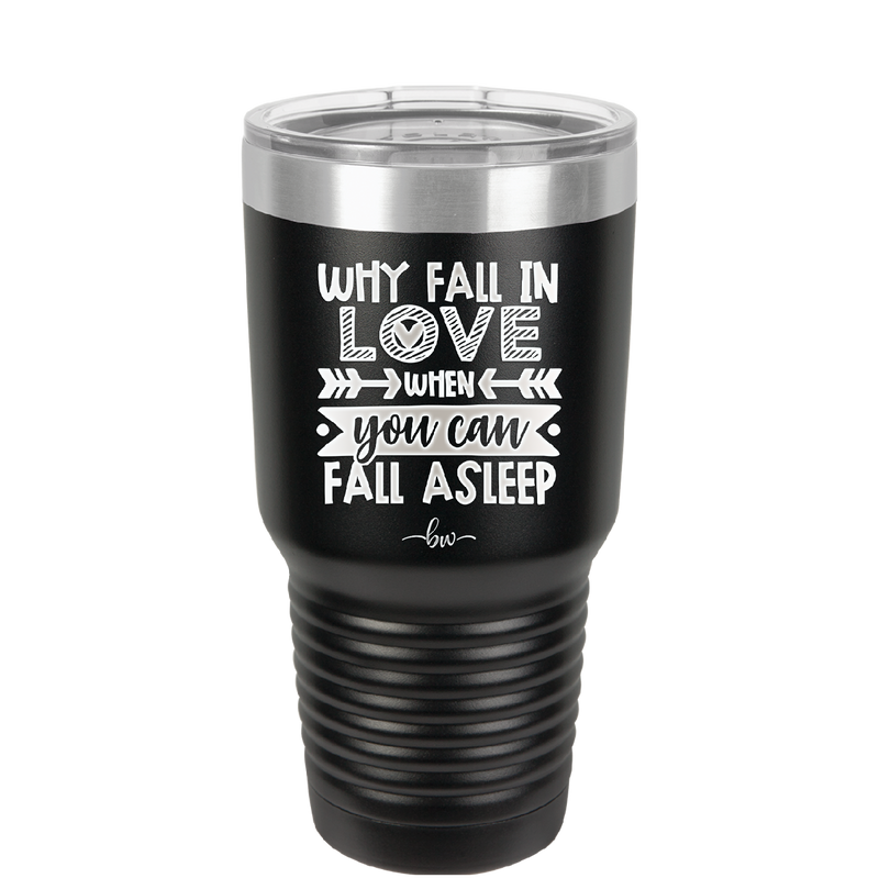 Why Fall in Love When You Can Fall Asleep - Laser Engraved Stainless Steel Drinkware - 1732 -