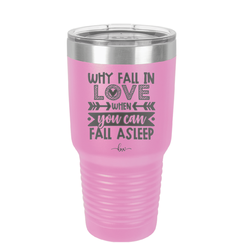 Why Fall in Love When You Can Fall Asleep - Laser Engraved Stainless Steel Drinkware - 1732 -