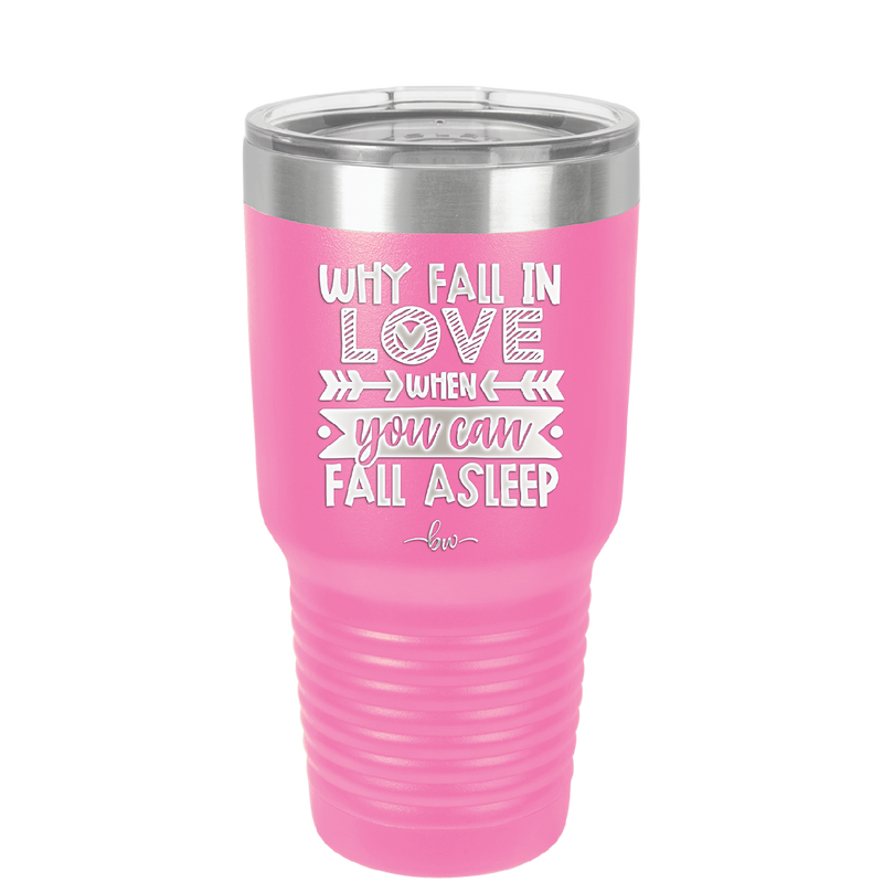 Why Fall in Love When You Can Fall Asleep - Laser Engraved Stainless Steel Drinkware - 1732 -