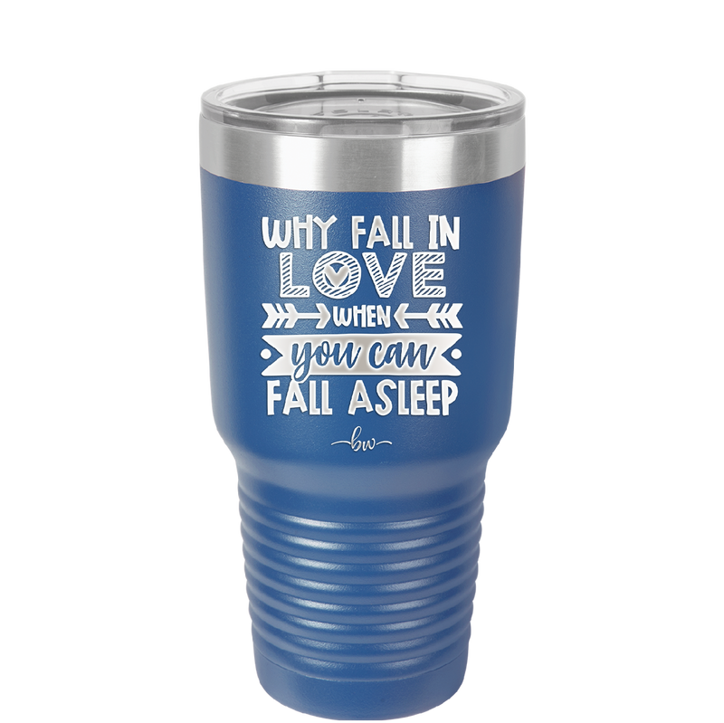 Why Fall in Love When You Can Fall Asleep - Laser Engraved Stainless Steel Drinkware - 1732 -