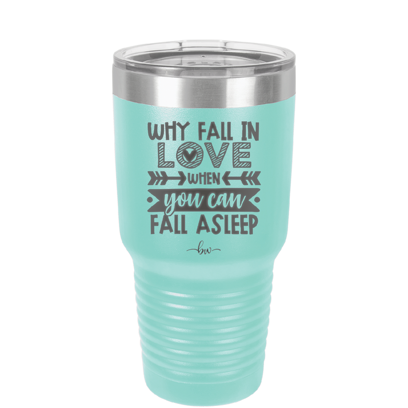 Why Fall in Love When You Can Fall Asleep - Laser Engraved Stainless Steel Drinkware - 1732 -