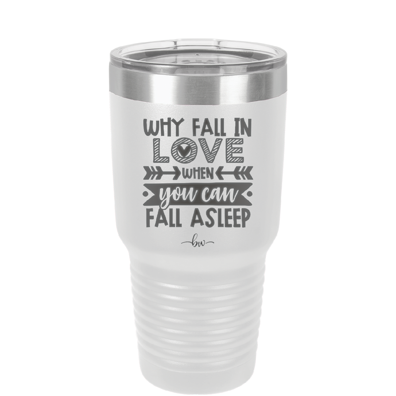 Why Fall in Love When You Can Fall Asleep - Laser Engraved Stainless Steel Drinkware - 1732 -