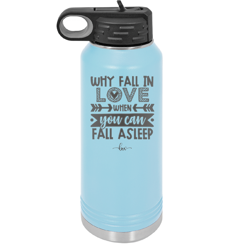 Why Fall in Love When You Can Fall Asleep - Laser Engraved Stainless Steel Drinkware - 1732 -