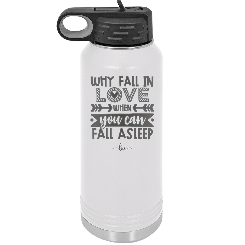 Why Fall in Love When You Can Fall Asleep - Laser Engraved Stainless Steel Drinkware - 1732 -