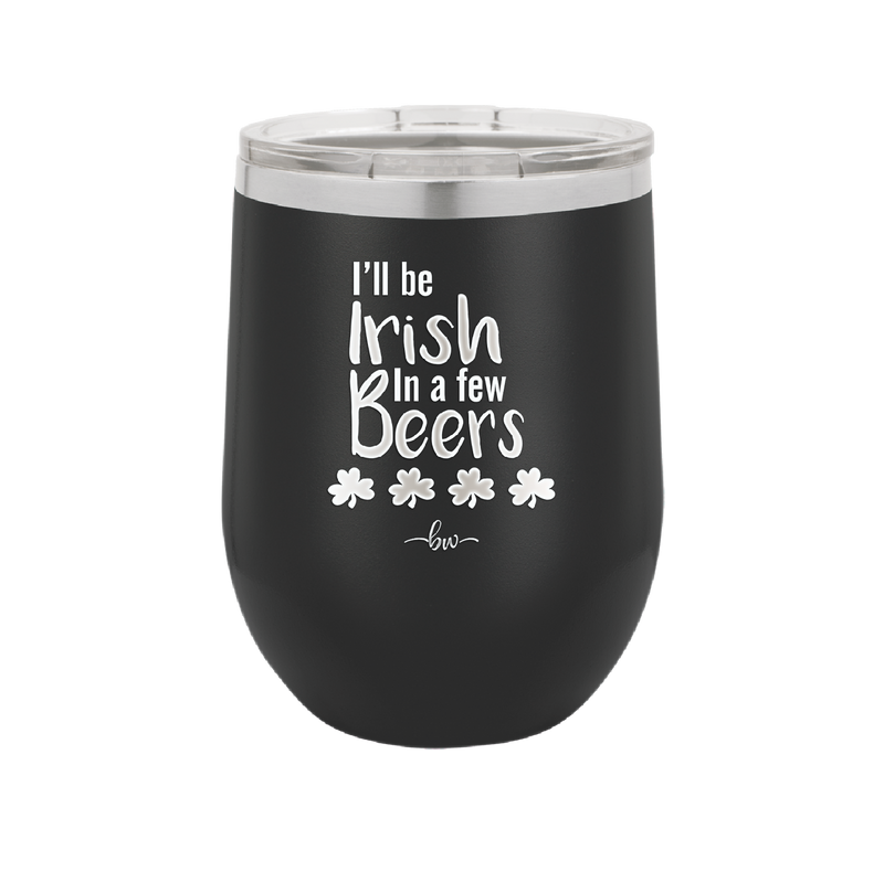 I'll Be Irish in a Few Beers - Laser Engraved Stainless Steel Drinkware - 1795 -