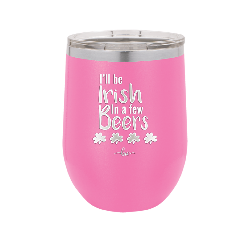 I'll Be Irish in a Few Beers - Laser Engraved Stainless Steel Drinkware - 1795 -