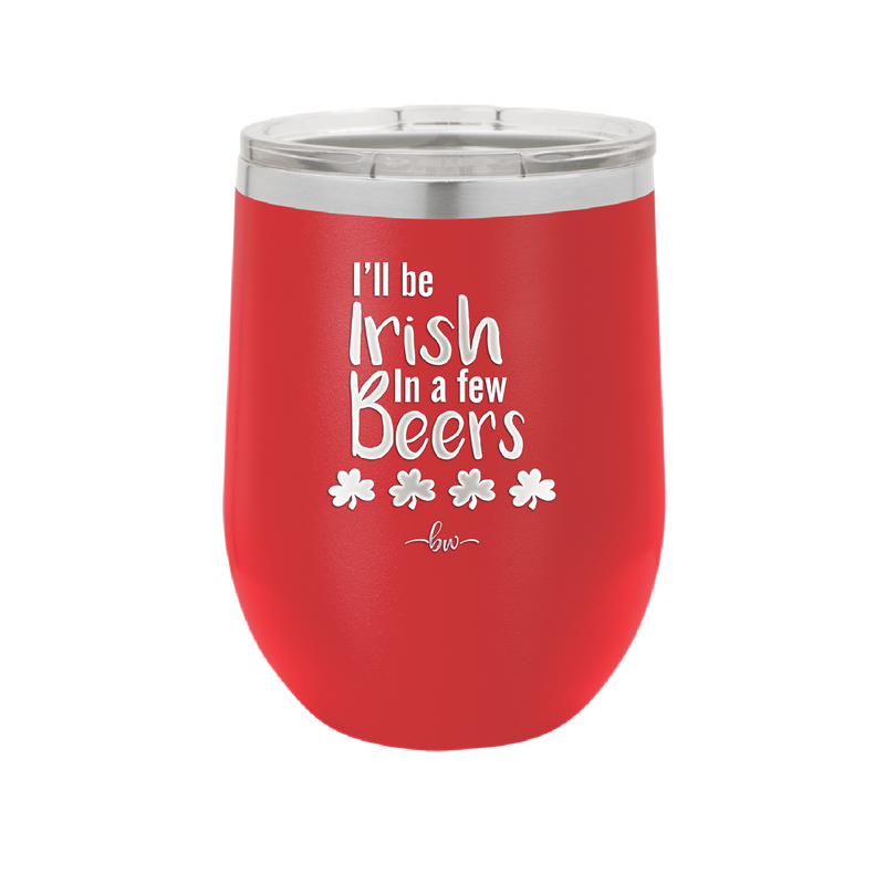 I'll Be Irish in a Few Beers - Laser Engraved Stainless Steel Drinkware - 1795 -