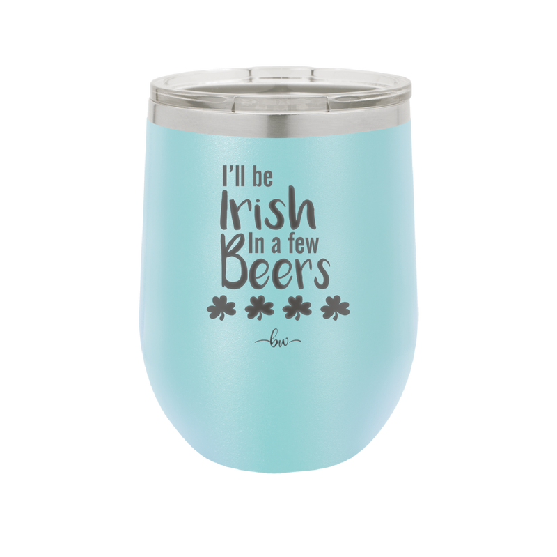 I'll Be Irish in a Few Beers - Laser Engraved Stainless Steel Drinkware - 1795 -