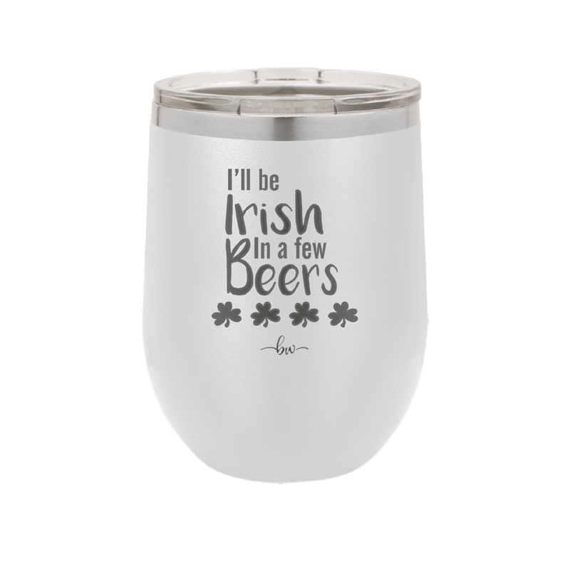 I'll Be Irish in a Few Beers - Laser Engraved Stainless Steel Drinkware - 1795 -