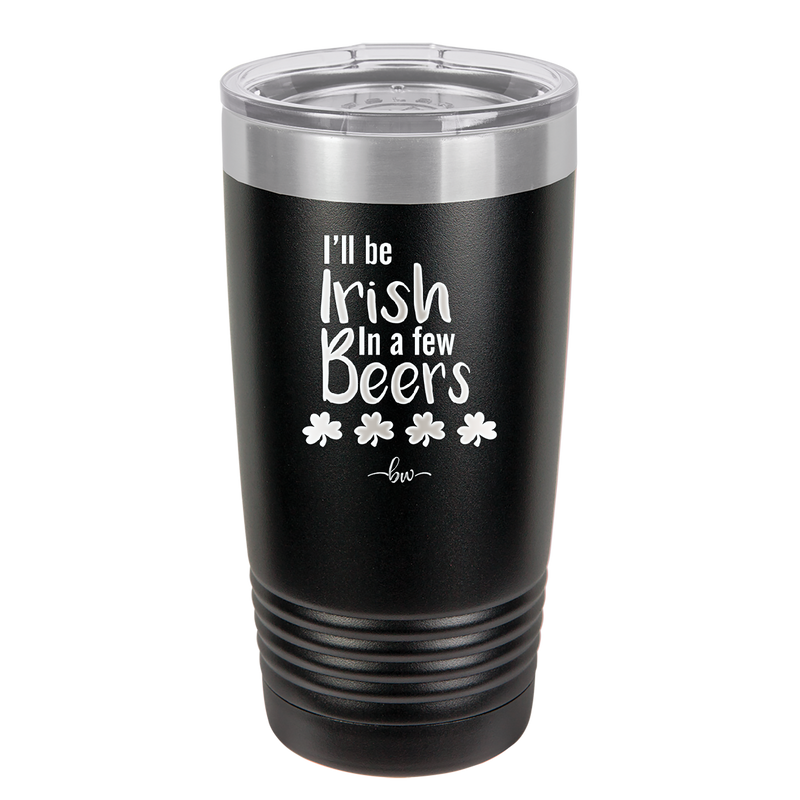 I'll Be Irish in a Few Beers - Laser Engraved Stainless Steel Drinkware - 1795 -