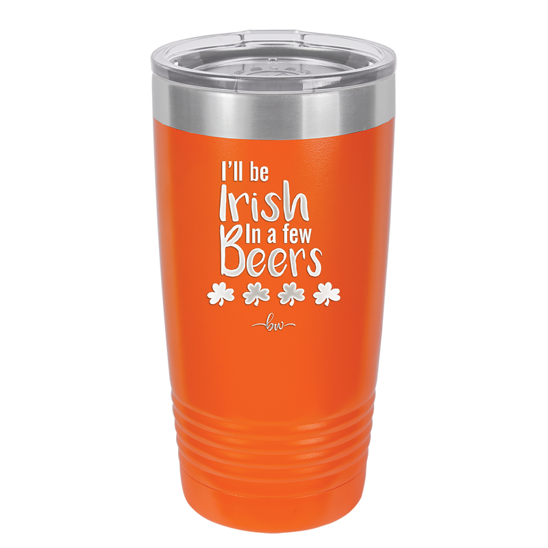 I'll Be Irish in a Few Beers - Laser Engraved Stainless Steel Drinkware - 1795 -