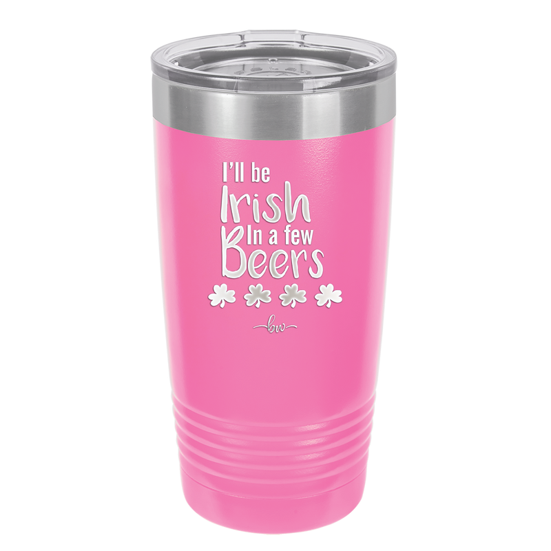 I'll Be Irish in a Few Beers - Laser Engraved Stainless Steel Drinkware - 1795 -