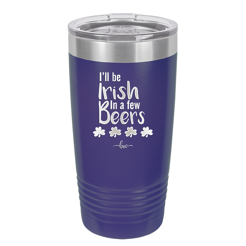 I'll Be Irish in a Few Beers - Laser Engraved Stainless Steel Drinkware - 1795 -