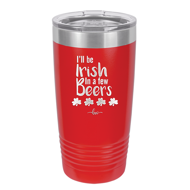 I'll Be Irish in a Few Beers - Laser Engraved Stainless Steel Drinkware - 1795 -