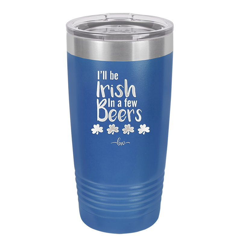 I'll Be Irish in a Few Beers - Laser Engraved Stainless Steel Drinkware - 1795 -