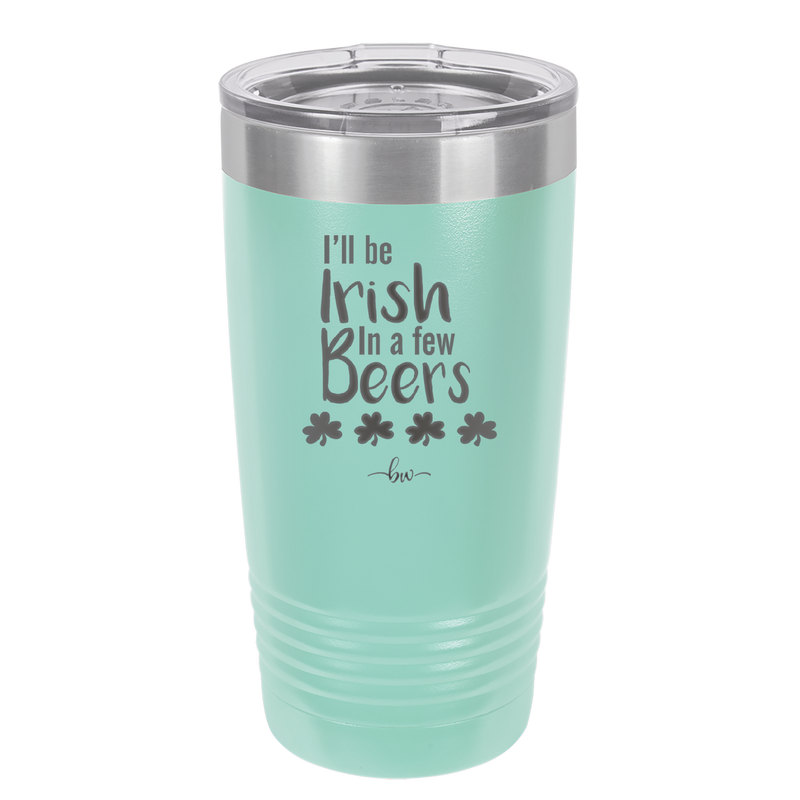 I'll Be Irish in a Few Beers - Laser Engraved Stainless Steel Drinkware - 1795 -