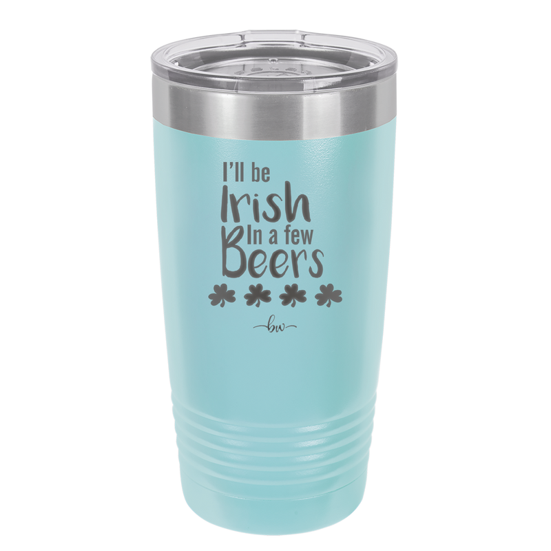 I'll Be Irish in a Few Beers - Laser Engraved Stainless Steel Drinkware - 1795 -