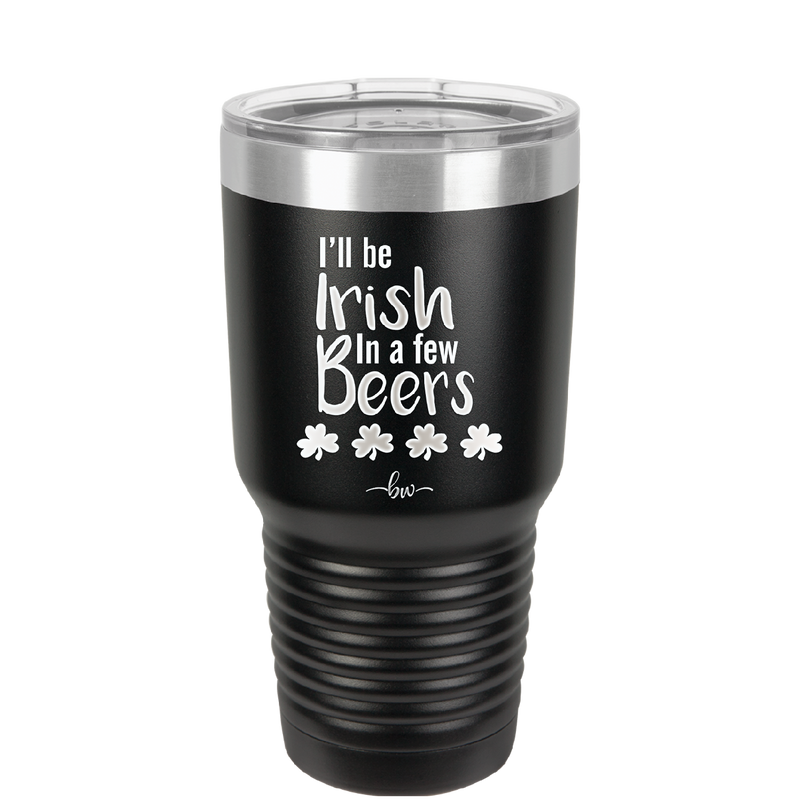 I'll Be Irish in a Few Beers - Laser Engraved Stainless Steel Drinkware - 1795 -