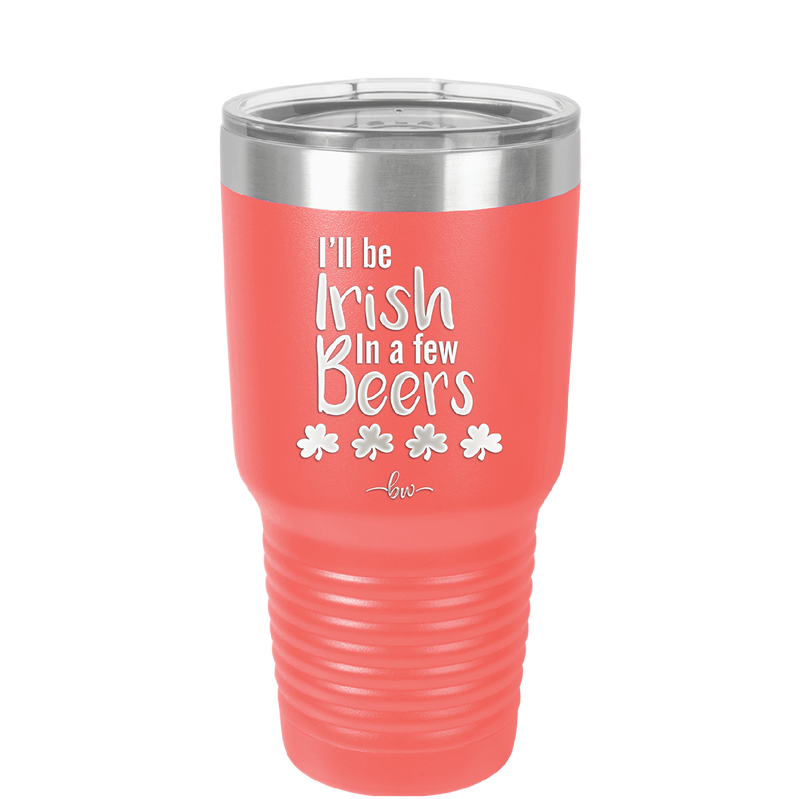 I'll Be Irish in a Few Beers - Laser Engraved Stainless Steel Drinkware - 1795 -