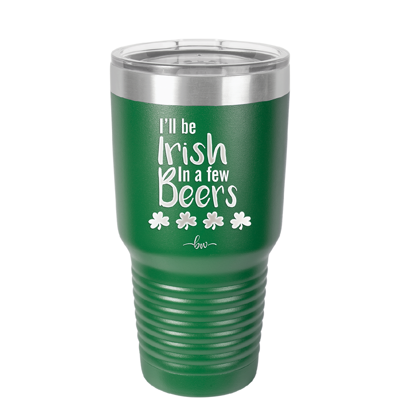 I'll Be Irish in a Few Beers - Laser Engraved Stainless Steel Drinkware - 1795 -