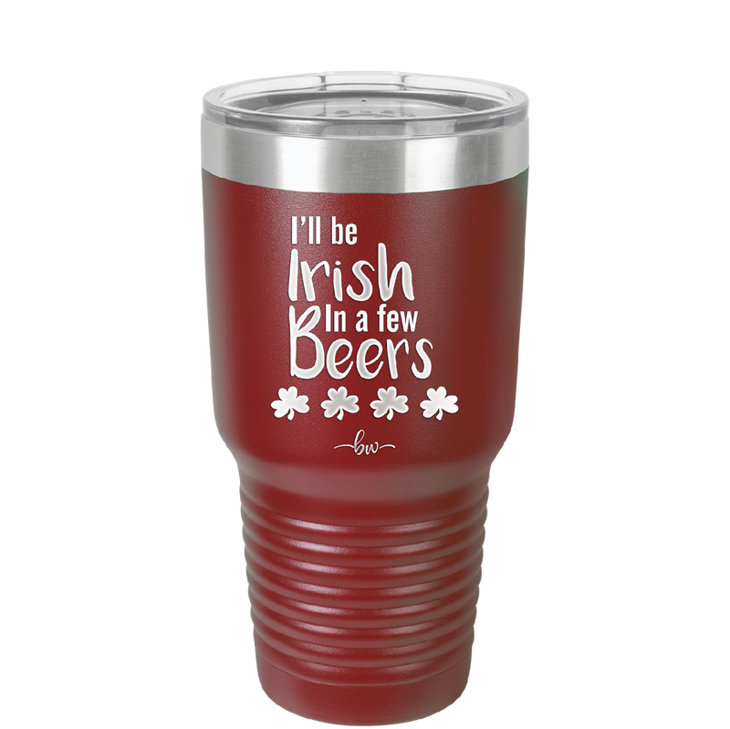 I'll Be Irish in a Few Beers - Laser Engraved Stainless Steel Drinkware - 1795 -