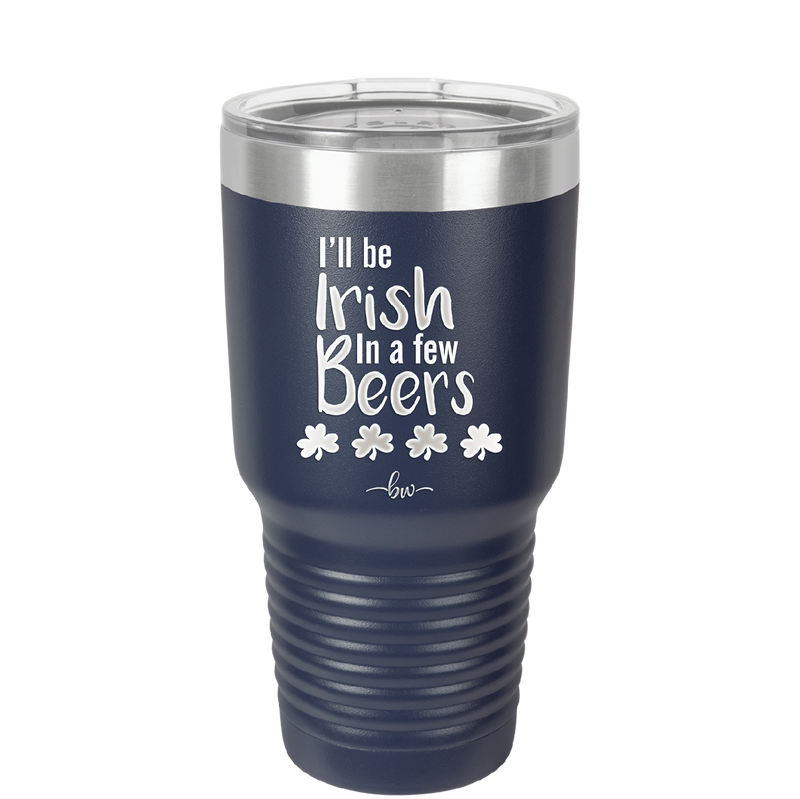 I'll Be Irish in a Few Beers - Laser Engraved Stainless Steel Drinkware - 1795 -