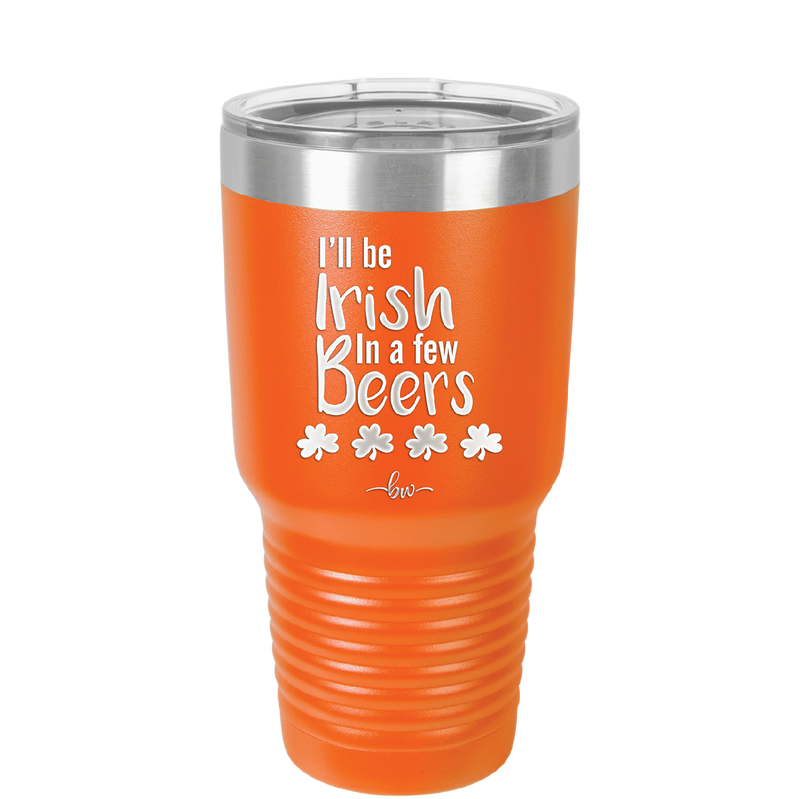 I'll Be Irish in a Few Beers - Laser Engraved Stainless Steel Drinkware - 1795 -