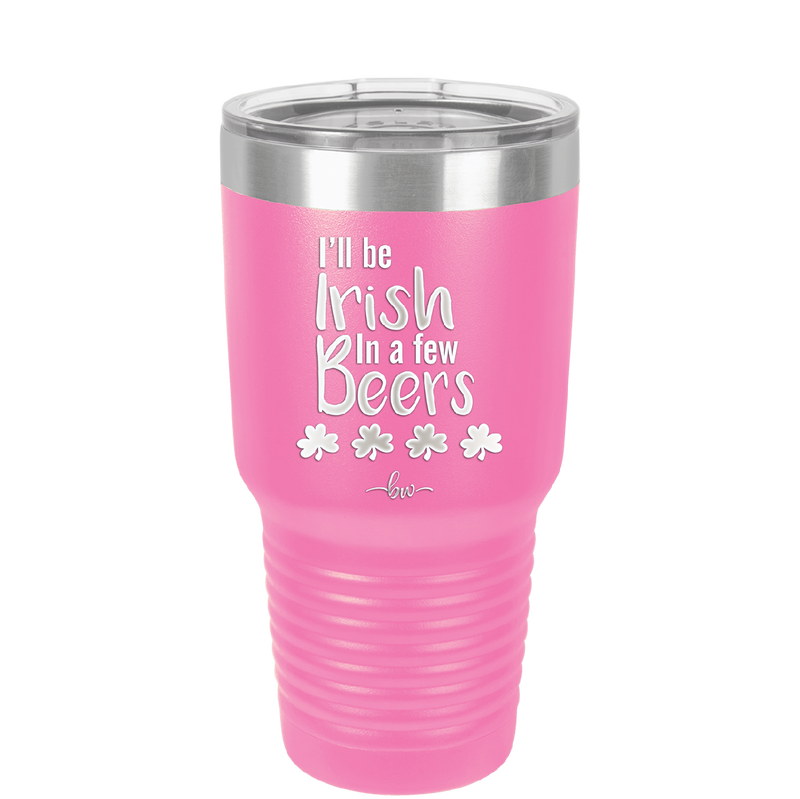 I'll Be Irish in a Few Beers - Laser Engraved Stainless Steel Drinkware - 1795 -