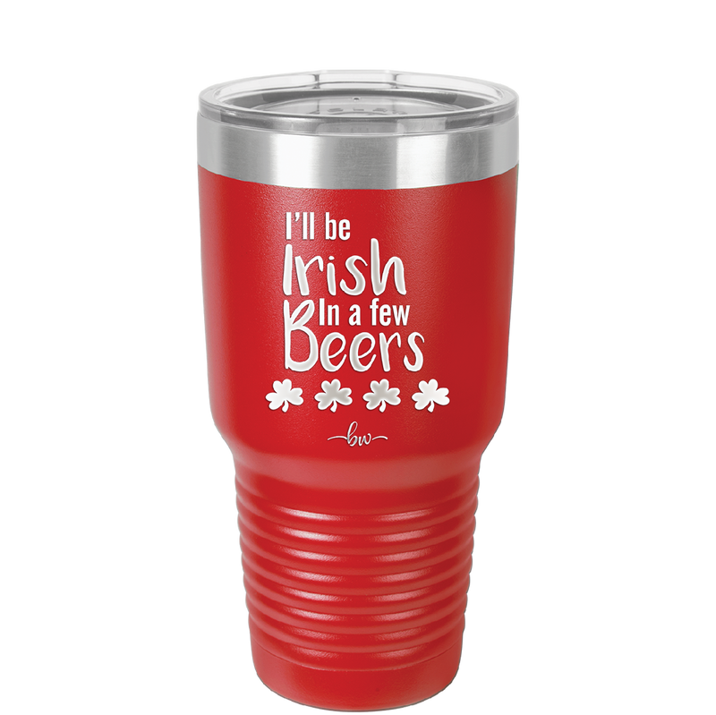 I'll Be Irish in a Few Beers - Laser Engraved Stainless Steel Drinkware - 1795 -