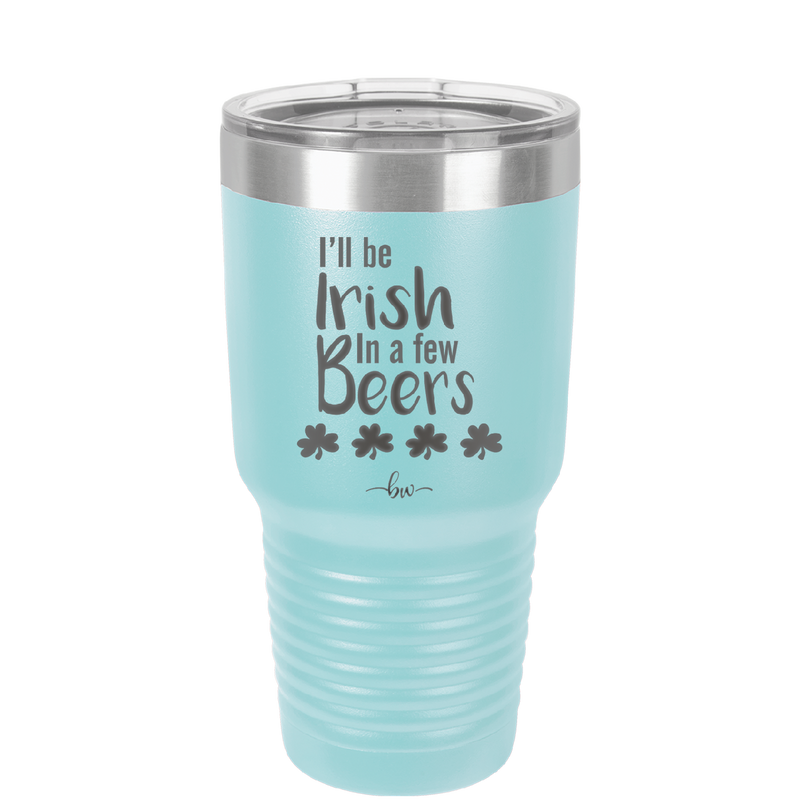 I'll Be Irish in a Few Beers - Laser Engraved Stainless Steel Drinkware - 1795 -