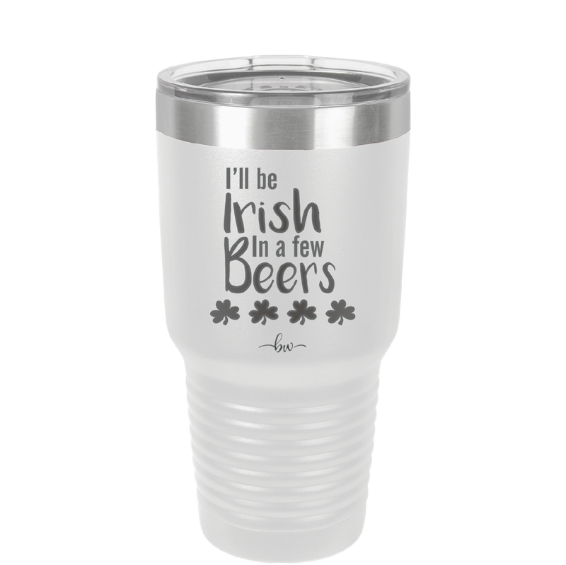 I'll Be Irish in a Few Beers - Laser Engraved Stainless Steel Drinkware - 1795 -