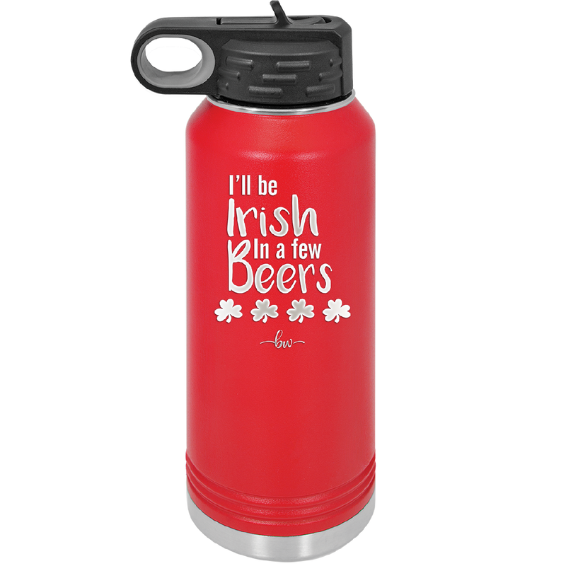 I'll Be Irish in a Few Beers - Laser Engraved Stainless Steel Drinkware - 1795 -