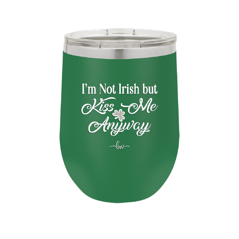 I'm Not Irish But Kiss Me Anyway - Laser Engraved Stainless Steel Drinkware - 1826 -