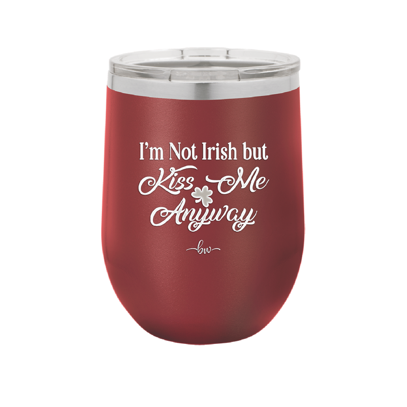 I'm Not Irish But Kiss Me Anyway - Laser Engraved Stainless Steel Drinkware - 1826 -