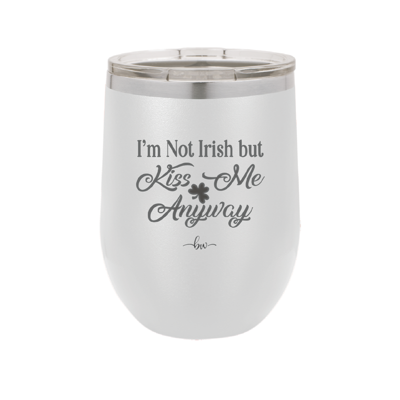 I'm Not Irish But Kiss Me Anyway - Laser Engraved Stainless Steel Drinkware - 1826 -