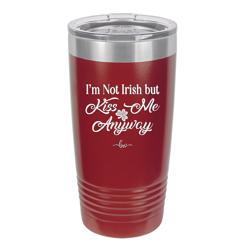 I'm Not Irish But Kiss Me Anyway - Laser Engraved Stainless Steel Drinkware - 1826 -