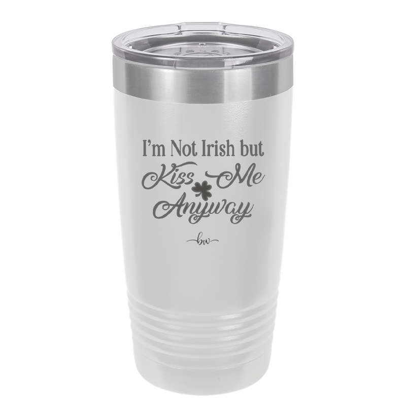 I'm Not Irish But Kiss Me Anyway - Laser Engraved Stainless Steel Drinkware - 1826 -