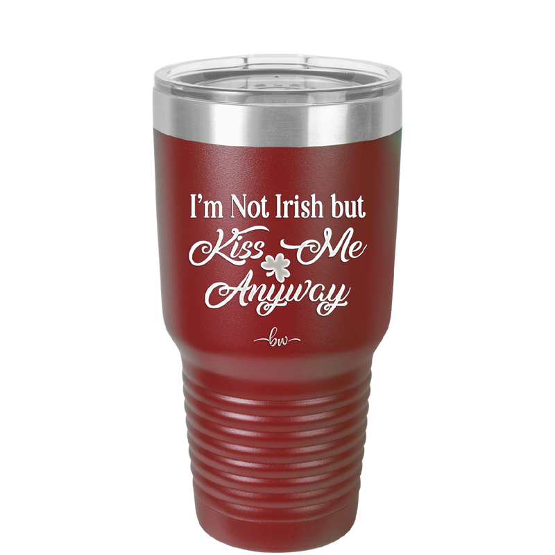 I'm Not Irish But Kiss Me Anyway - Laser Engraved Stainless Steel Drinkware - 1826 -