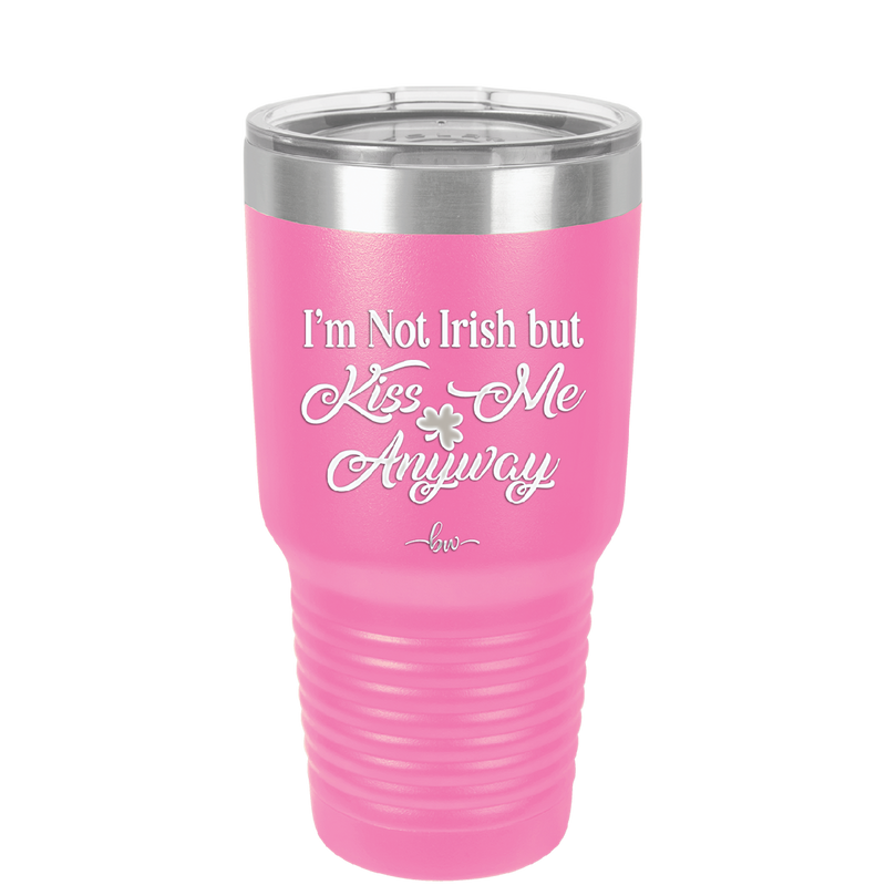 I'm Not Irish But Kiss Me Anyway - Laser Engraved Stainless Steel Drinkware - 1826 -